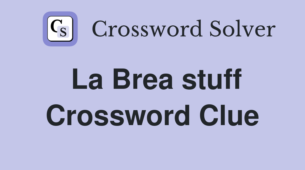 La Brea stuff Crossword Clue
