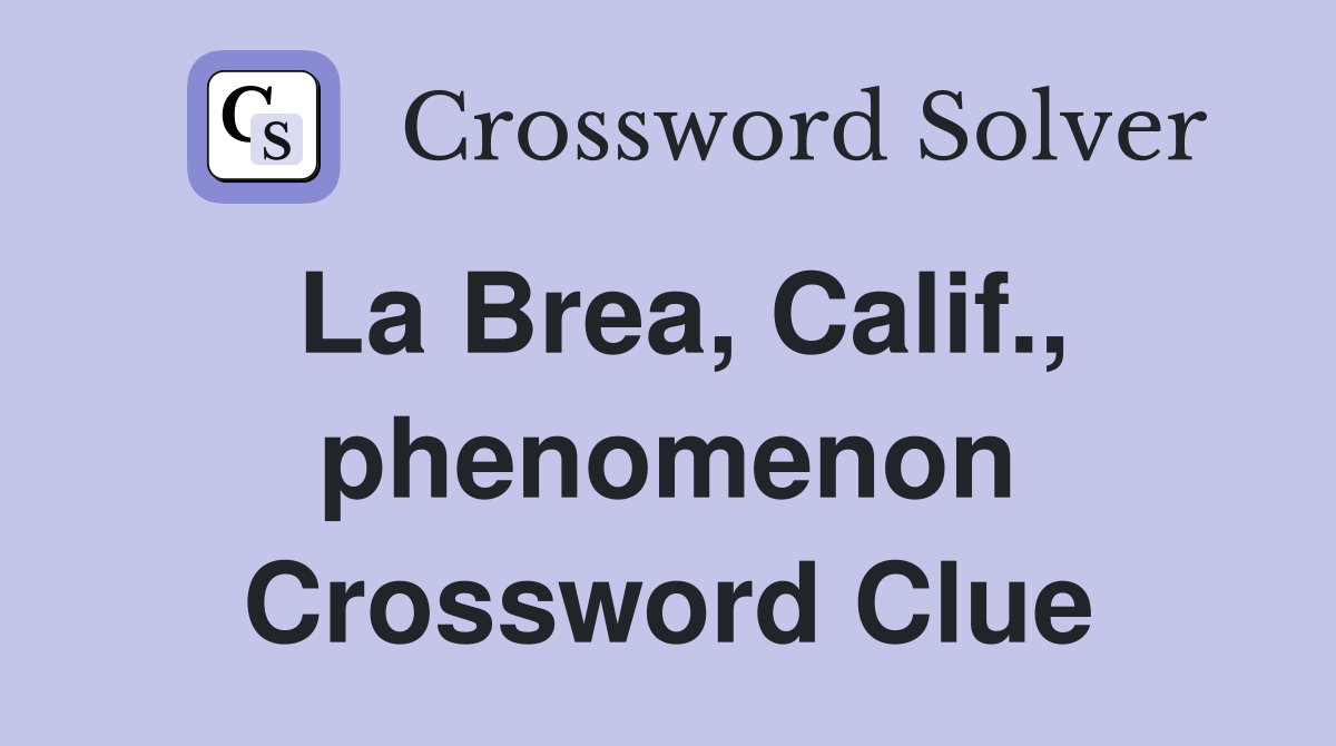 La Brea, Calif., phenomenon Crossword Clue