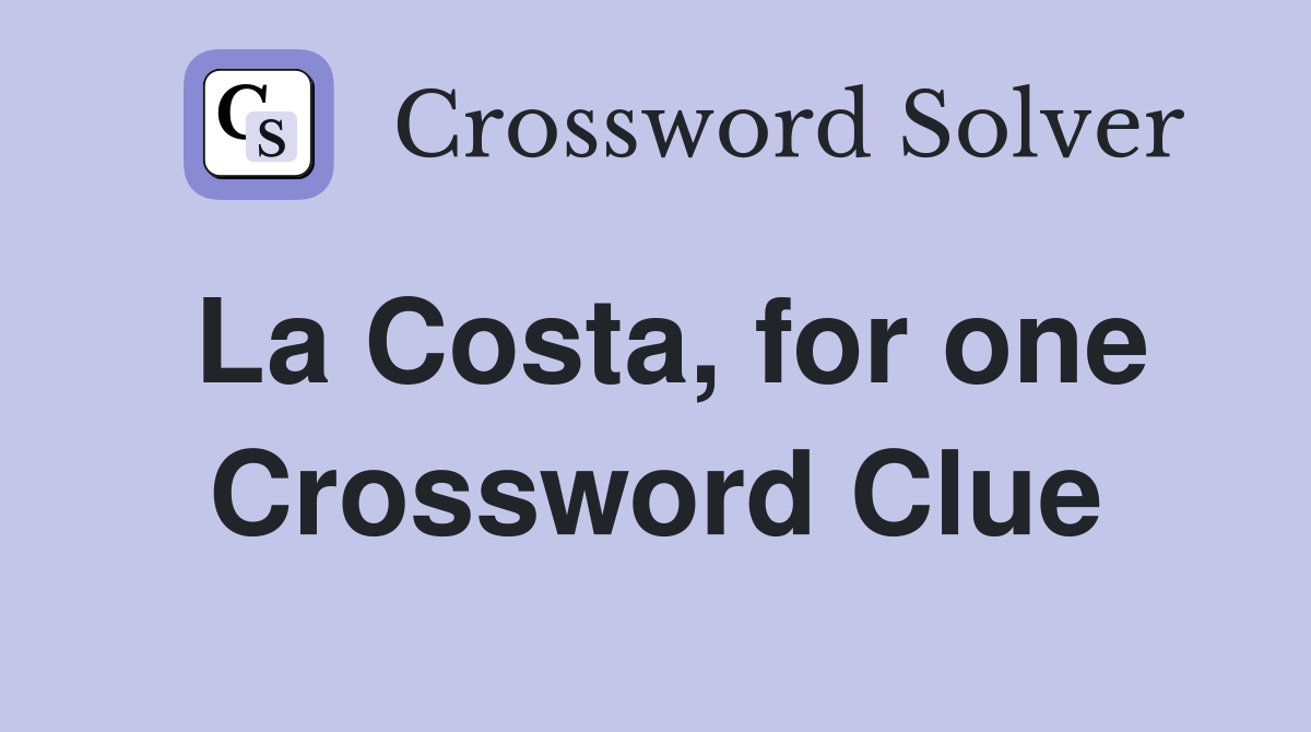 La Costa, for one Crossword Clue