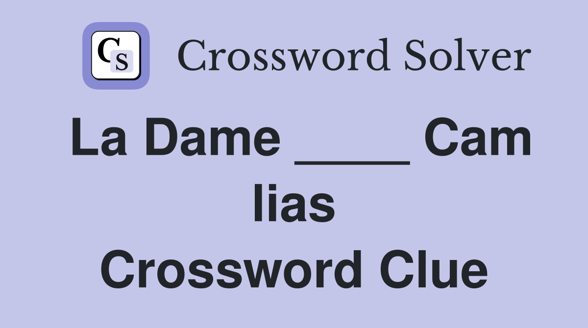 La Dame ____ Cam lias Crossword Clue