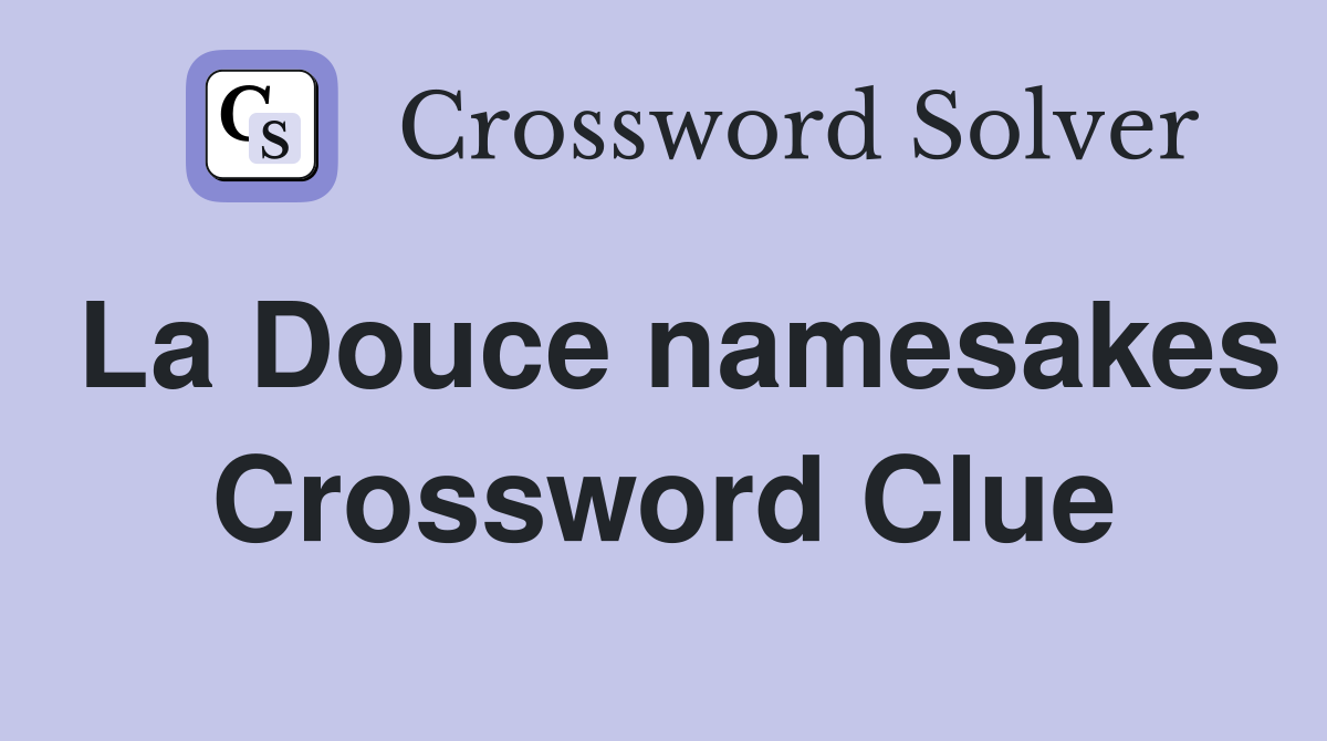 La Douce namesakes Crossword Clue