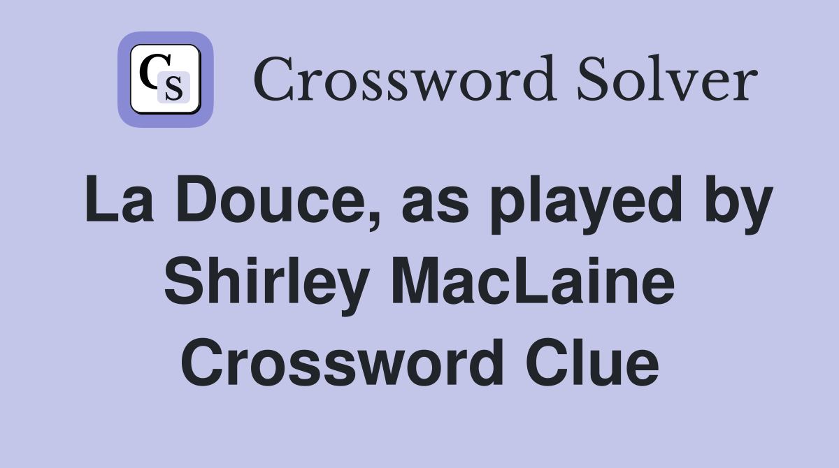 La Douce, as played by Shirley MacLaine Crossword Clue