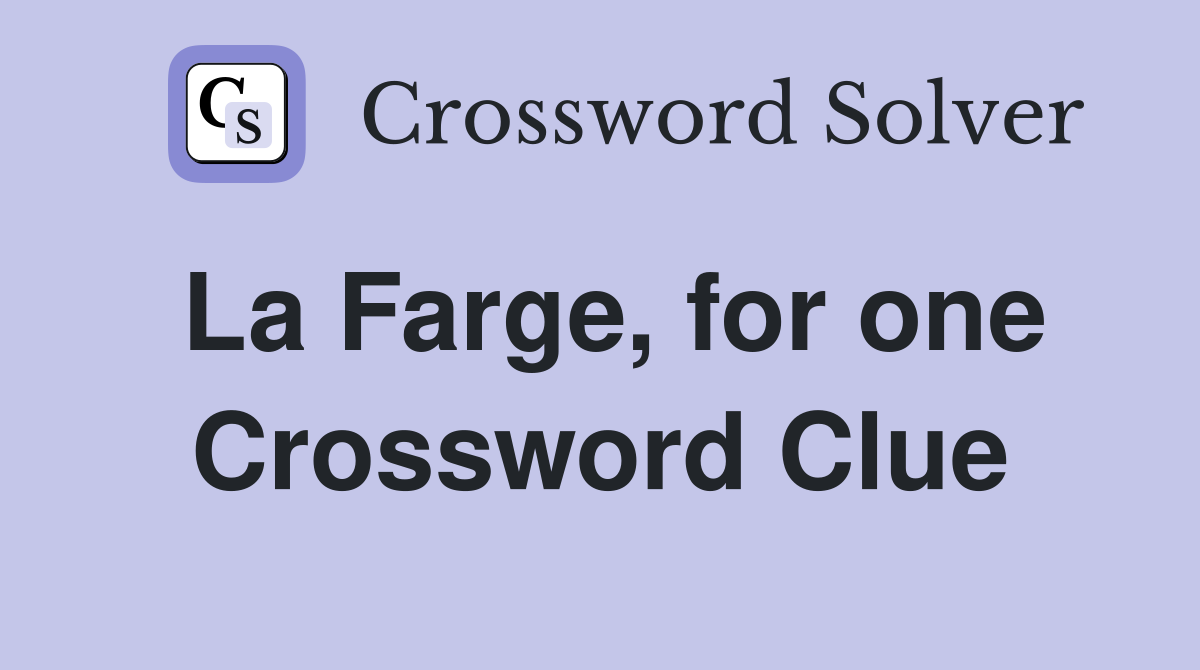 La Farge, for one Crossword Clue