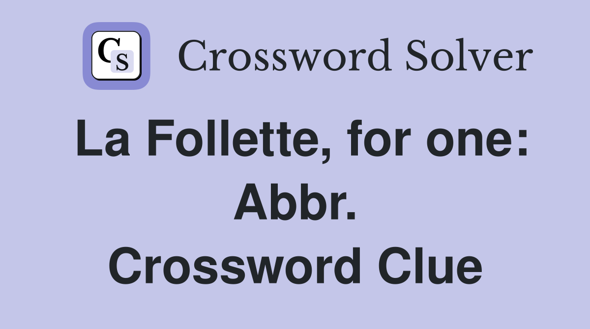 La Follette, for one: Abbr. Crossword Clue