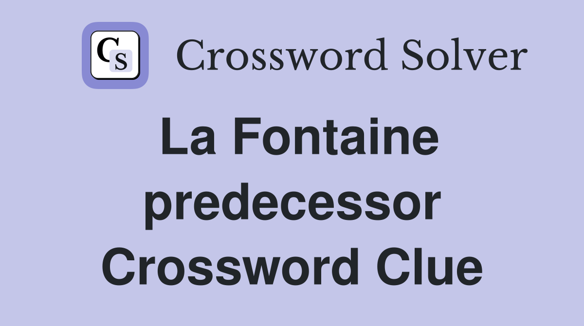 La Fontaine predecessor Crossword Clue