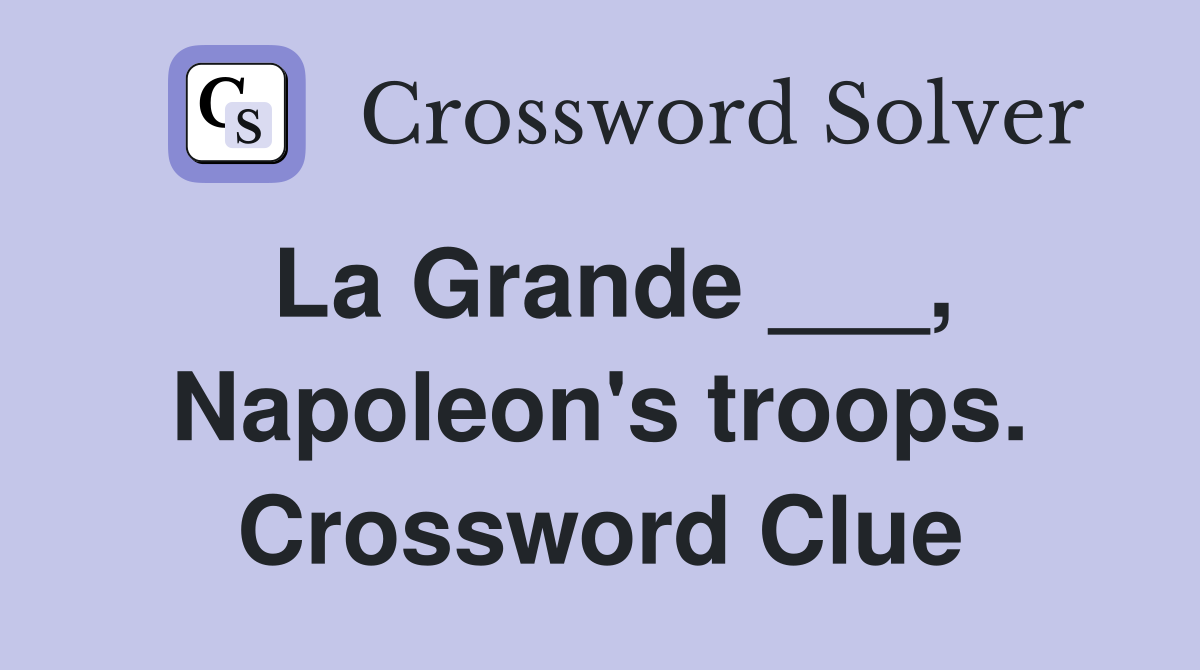 La Grande ___, Napoleon's troops. Crossword Clue