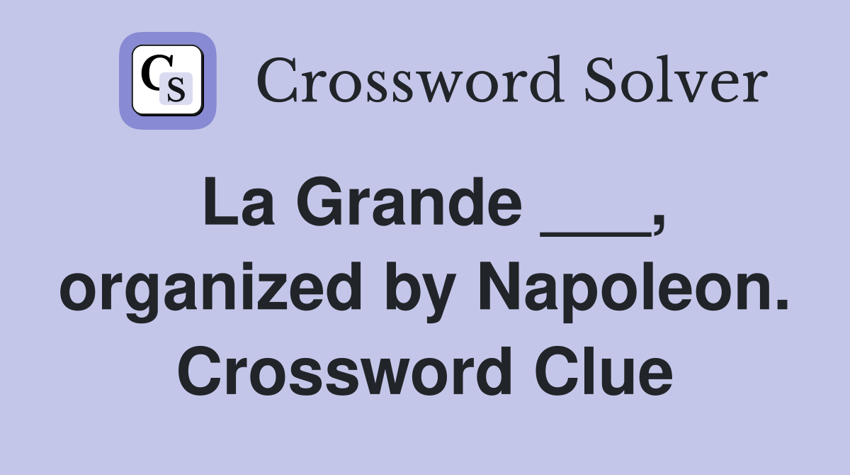 La Grande ___, organized by Napoleon. Crossword Clue