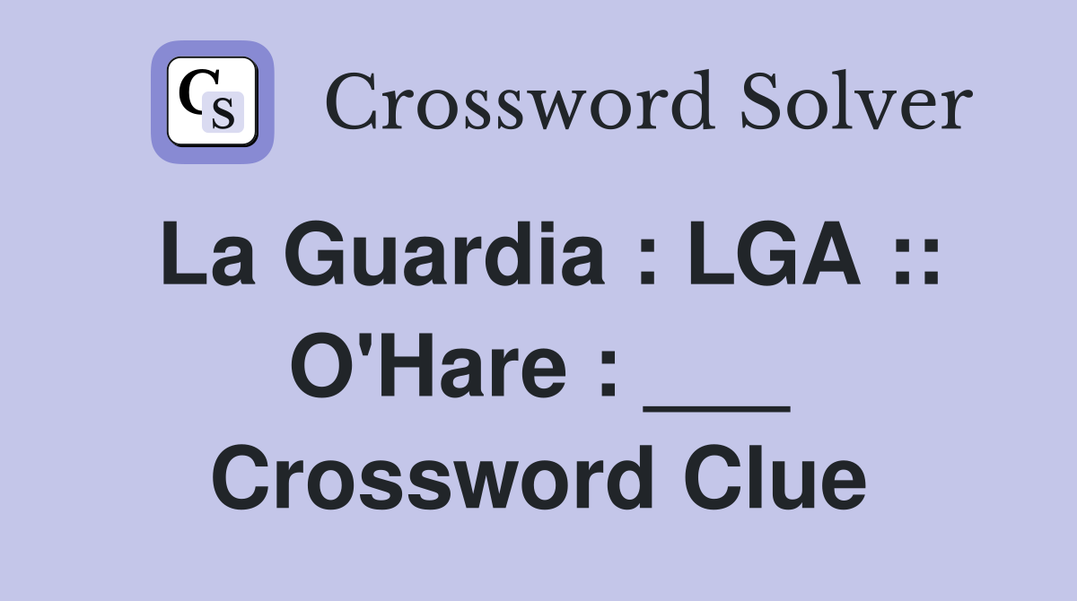 La Guardia : LGA :: O'Hare : ___ Crossword Clue