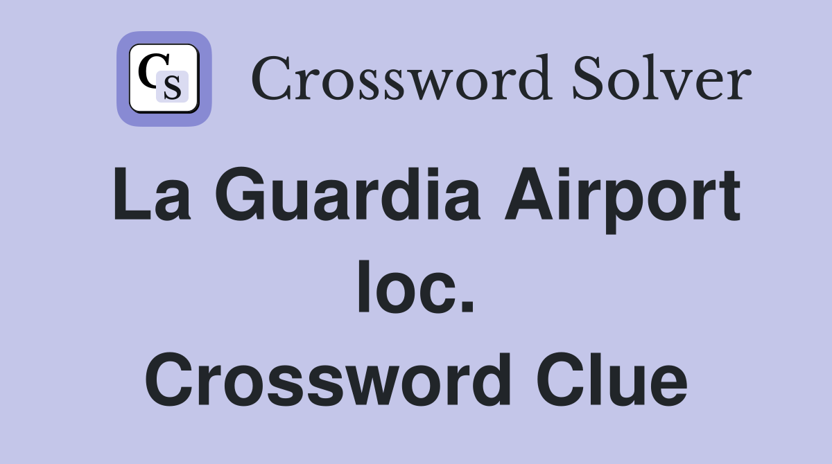 La Guardia Airport loc. Crossword Clue