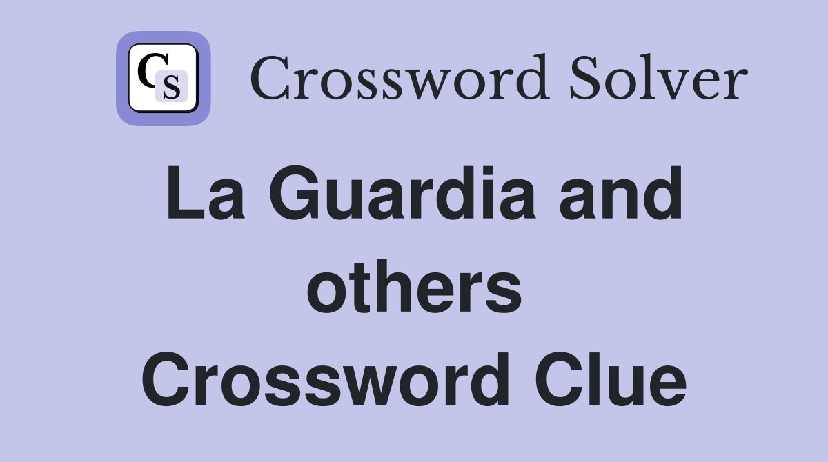 La Guardia and others Crossword Clue