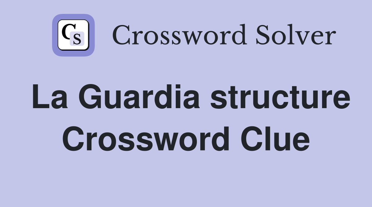 La Guardia structure Crossword Clue