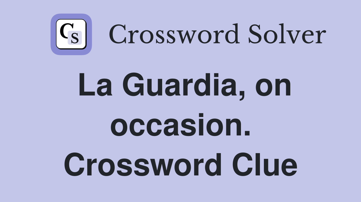 La Guardia, on occasion. Crossword Clue