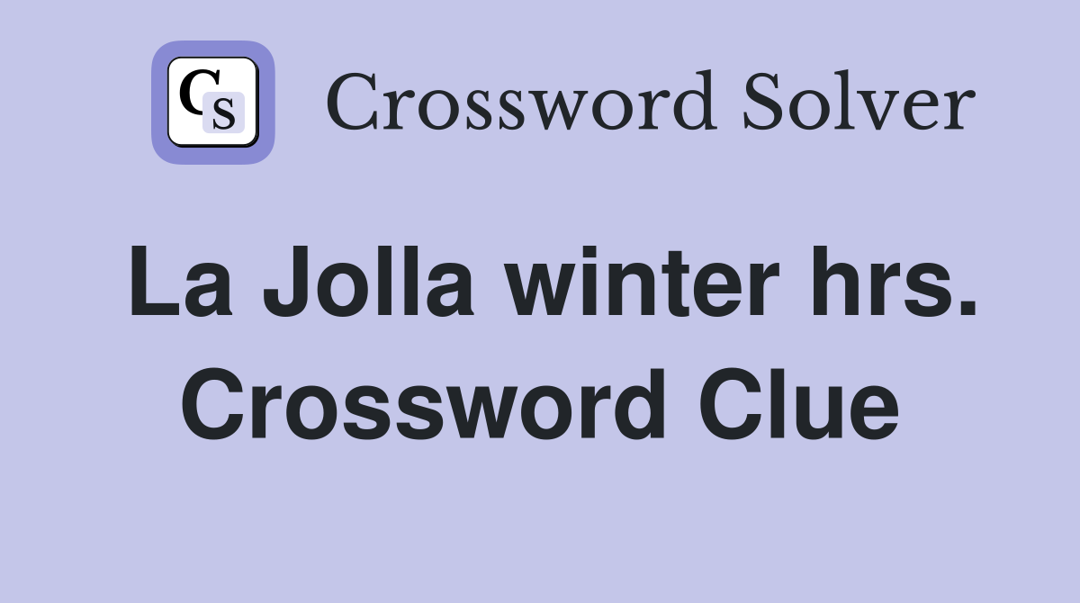 La Jolla winter hrs. Crossword Clue