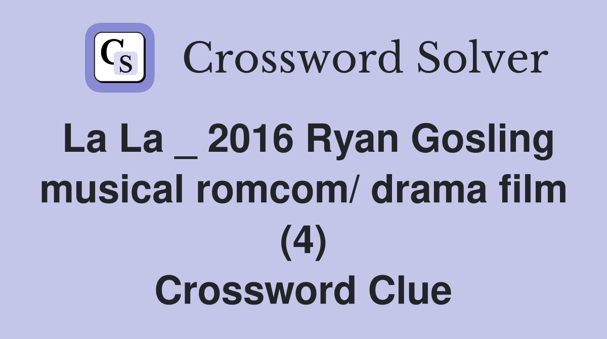 La La _ 2016 Ryan Gosling musical romcom/ drama film (4) Crossword Clue