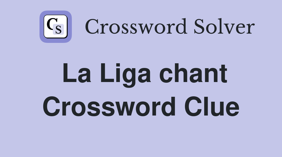 La Liga chant Crossword Clue