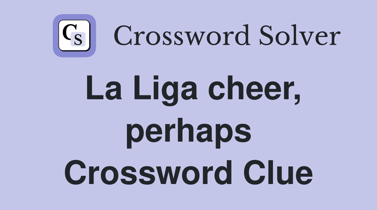 La Liga cheer, perhaps Crossword Clue