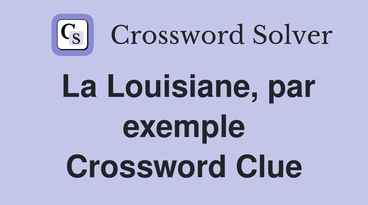 La Louisiane, par exemple Crossword Clue