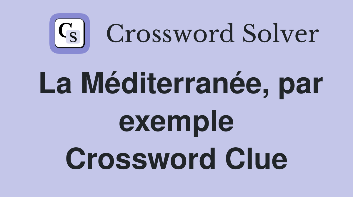 La Méditerranée, par exemple Crossword Clue