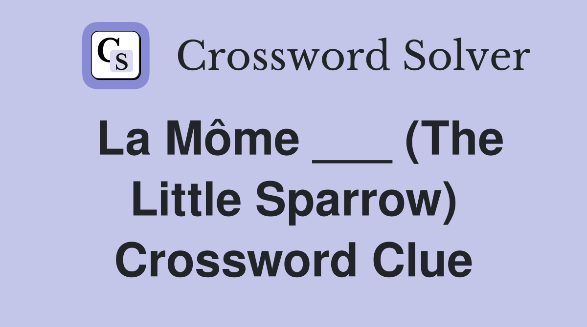 La Môme ___ (The Little Sparrow) Crossword Clue