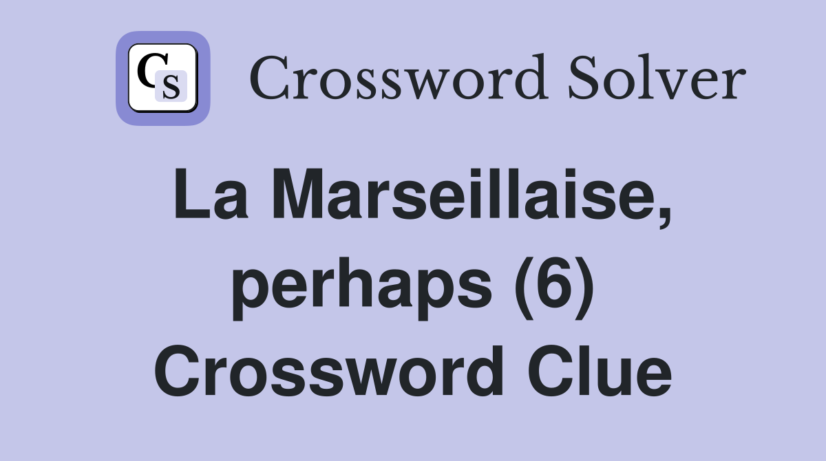 La Marseillaise, perhaps (6) Crossword Clue