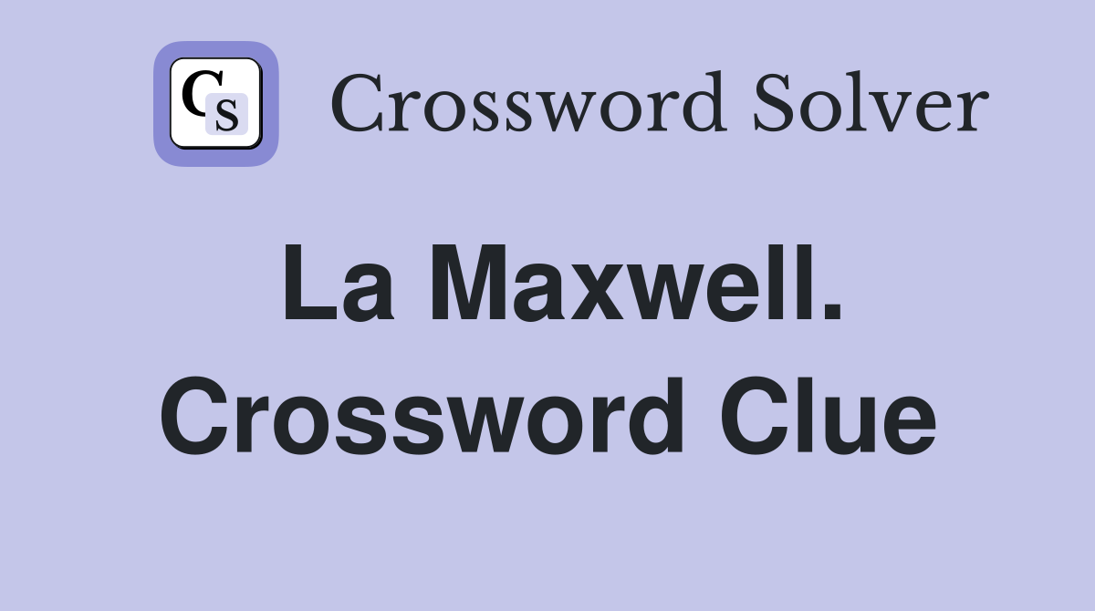La Maxwell. Crossword Clue