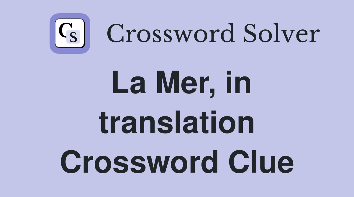 La Mer, in translation Crossword Clue