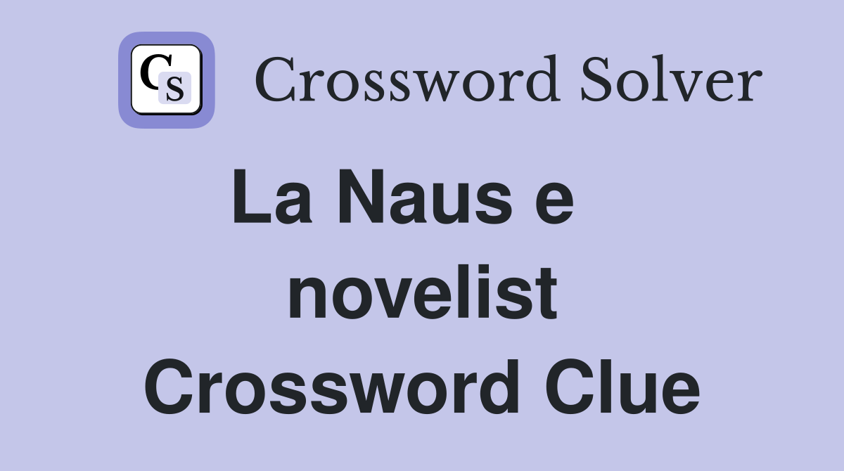 La Naus e    novelist Crossword Clue