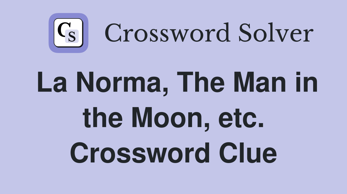 La Norma, The Man in the Moon, etc. Crossword Clue