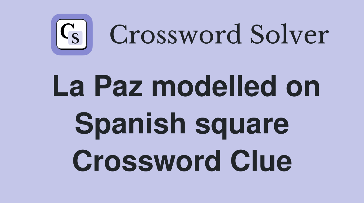 La Paz modelled on Spanish square Crossword Clue