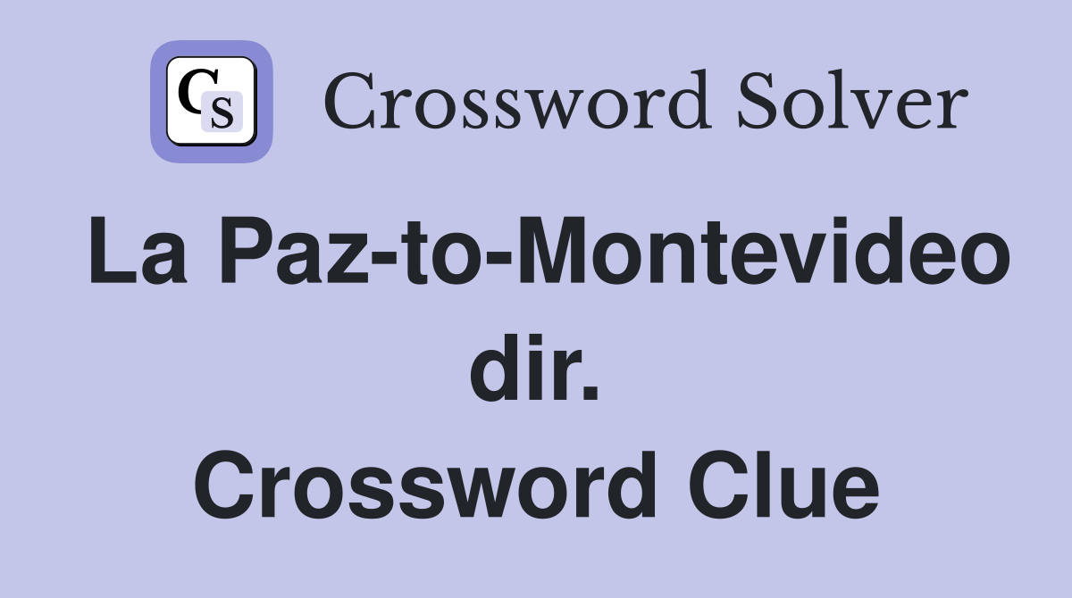 La Paz-to-Montevideo dir. Crossword Clue