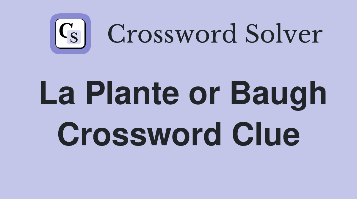 La Plante or Baugh Crossword Clue