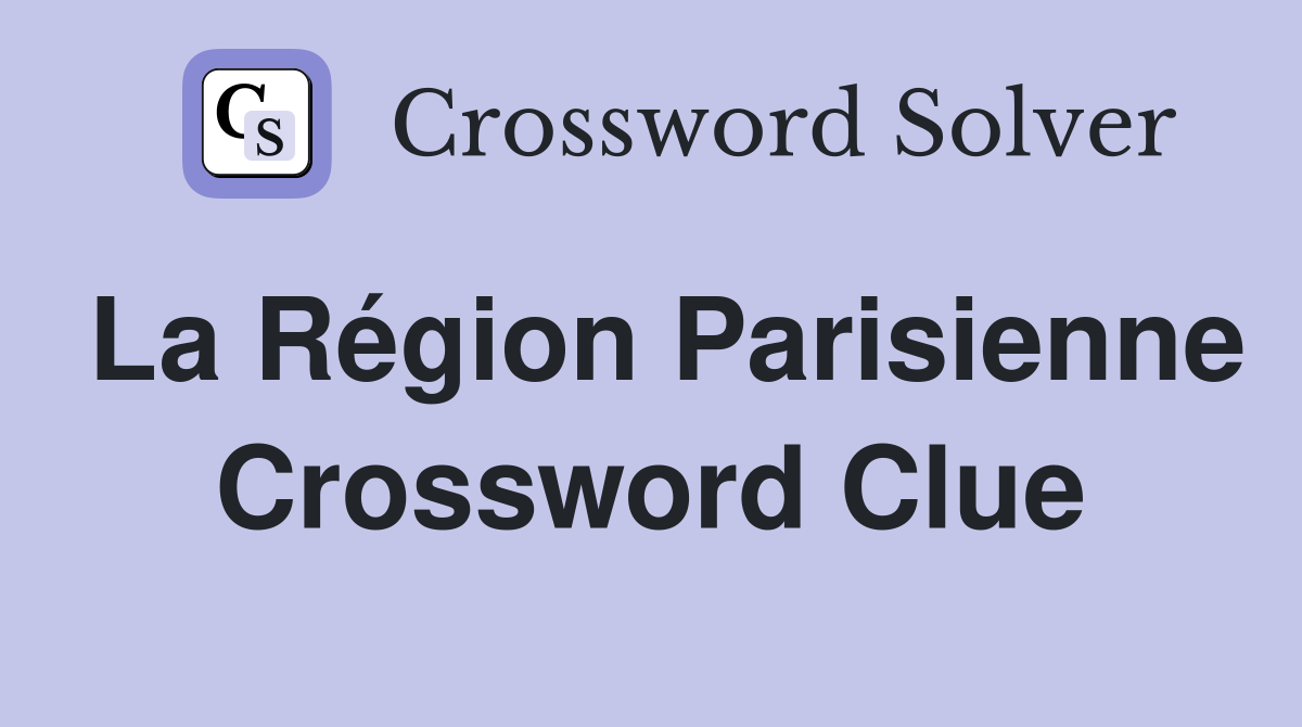La Région Parisienne Crossword Clue