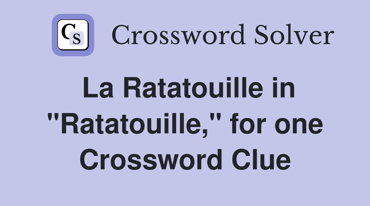 La Ratatouille in "Ratatouille," for one Crossword Clue