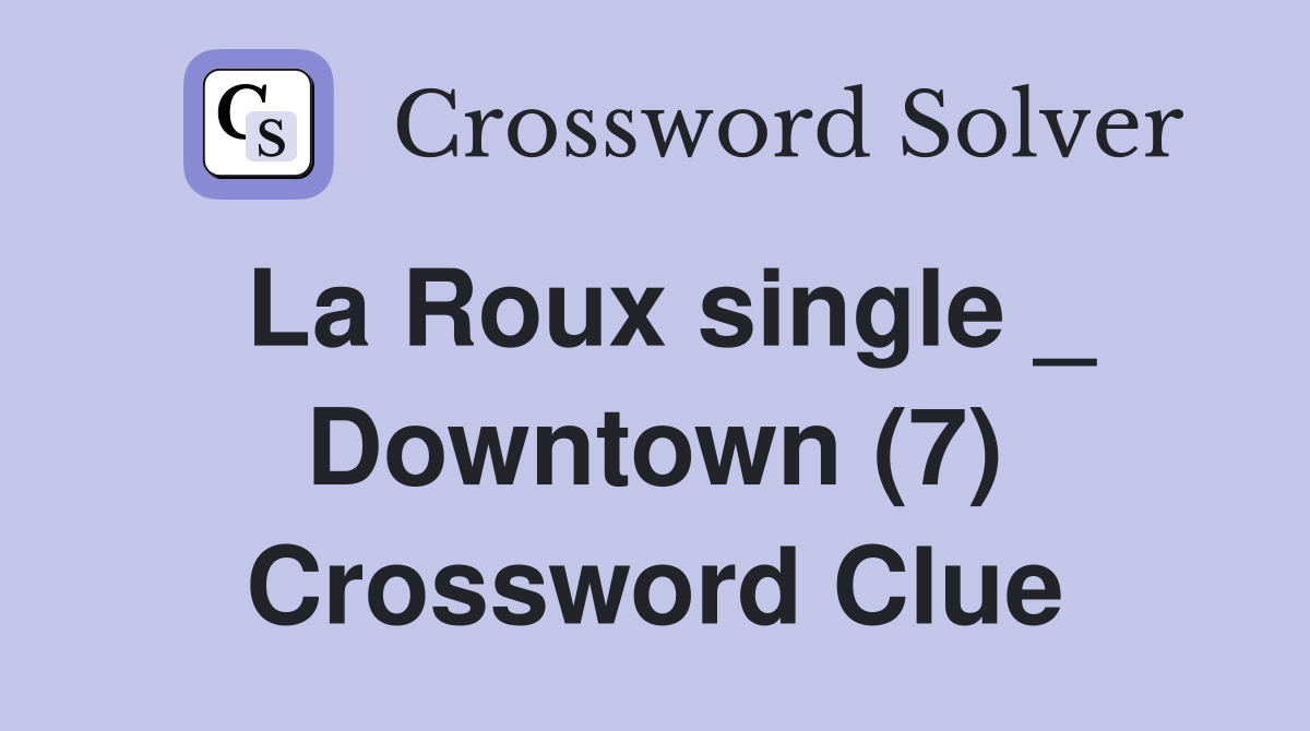 La Roux single _ Downtown (7) Crossword Clue