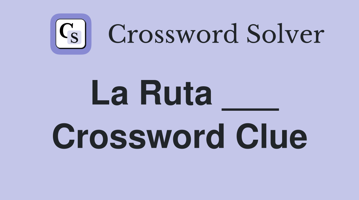 La Ruta ___ Crossword Clue