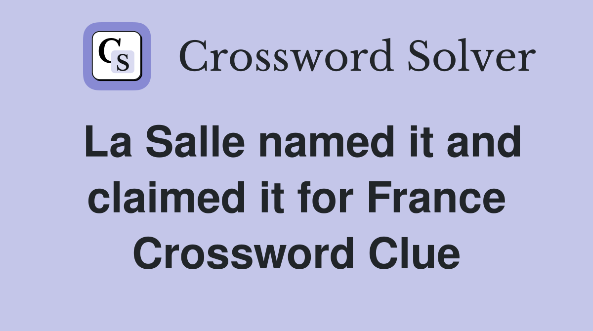 La Salle named it and claimed it for France Crossword Clue