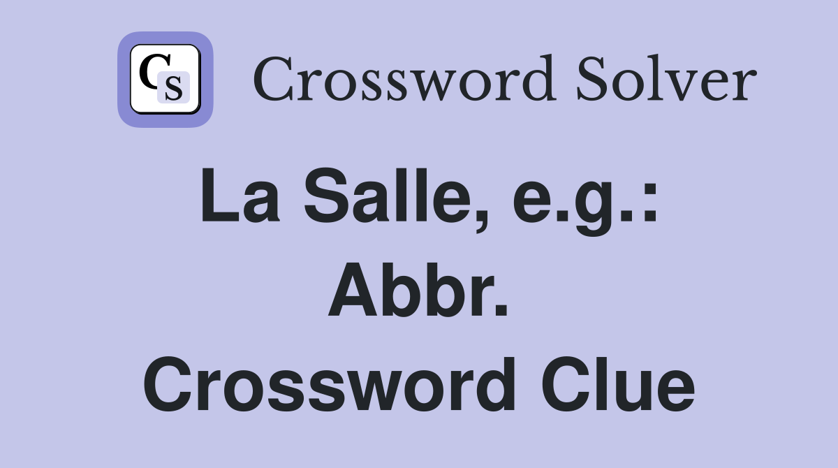 La Salle, e.g.: Abbr. Crossword Clue