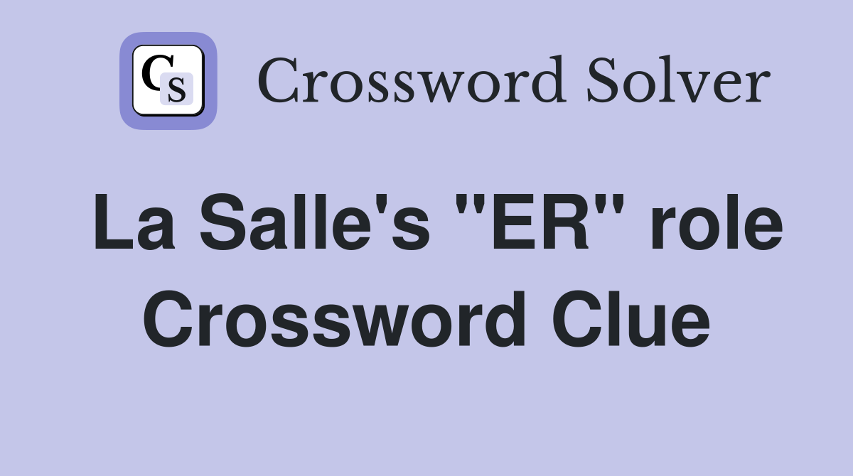 La Salle's "ER" role Crossword Clue