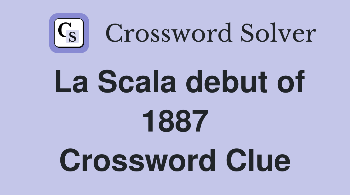 La Scala debut of 1887 Crossword Clue