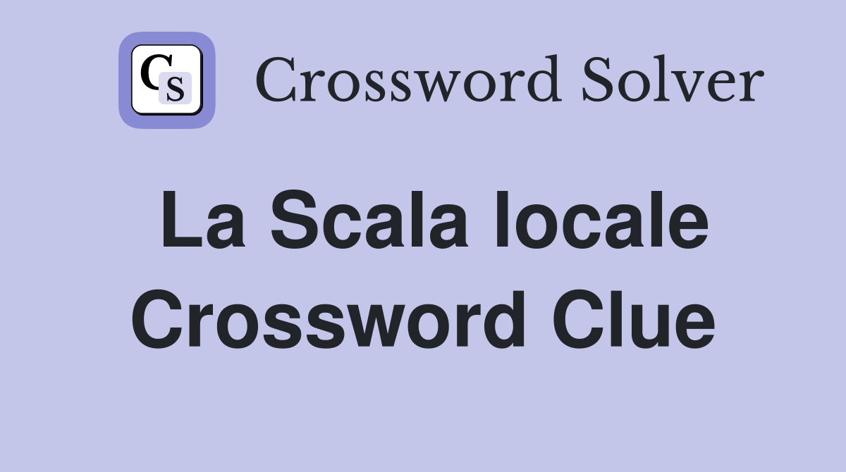La Scala locale Crossword Clue
