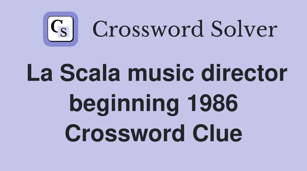 La Scala music director beginning 1986 Crossword Clue