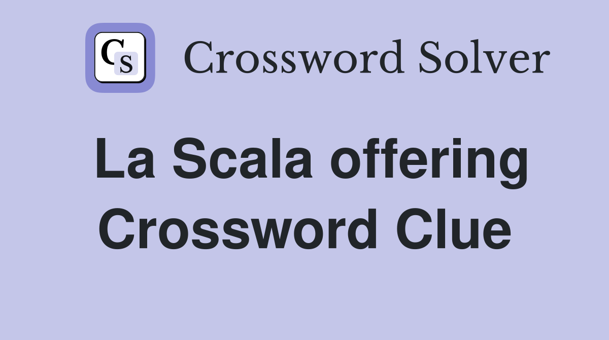 La Scala offering Crossword Clue