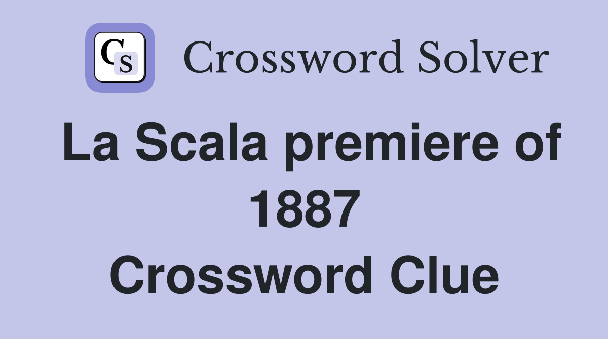 La Scala premiere of 1887 Crossword Clue
