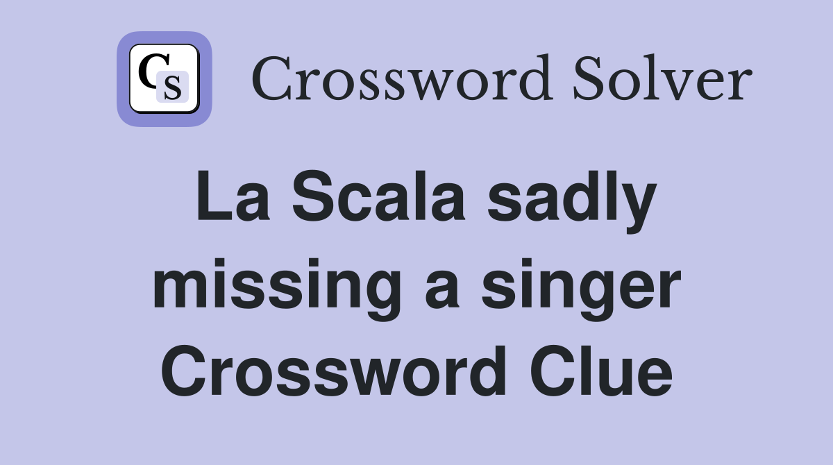 La Scala sadly missing a singer Crossword Clue