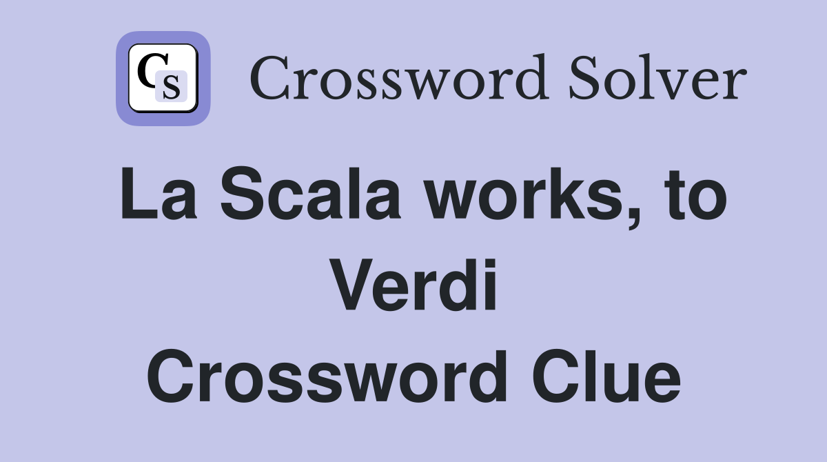 La Scala works, to Verdi Crossword Clue