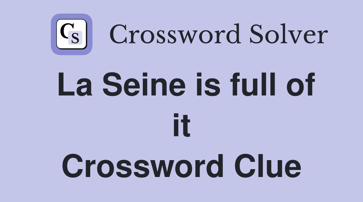 La Seine is full of it Crossword Clue