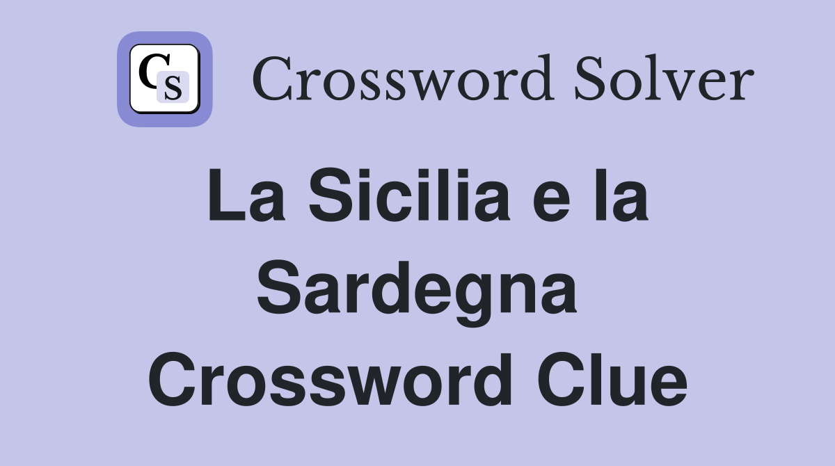 La Sicilia e la Sardegna Crossword Clue