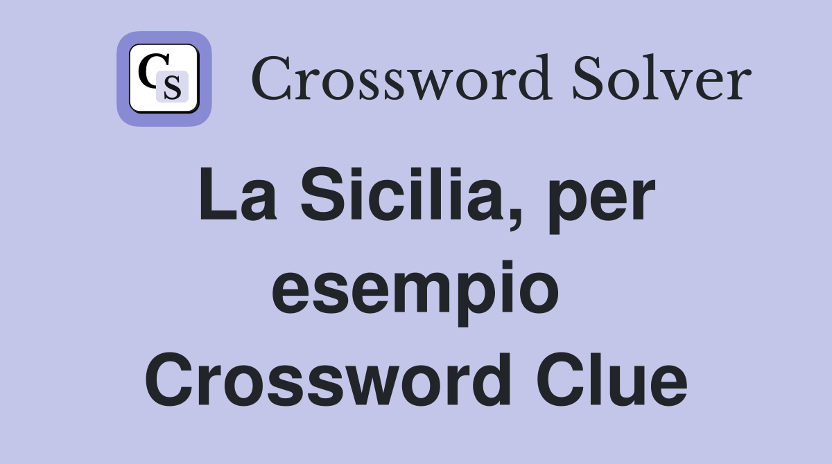 La Sicilia, per esempio Crossword Clue