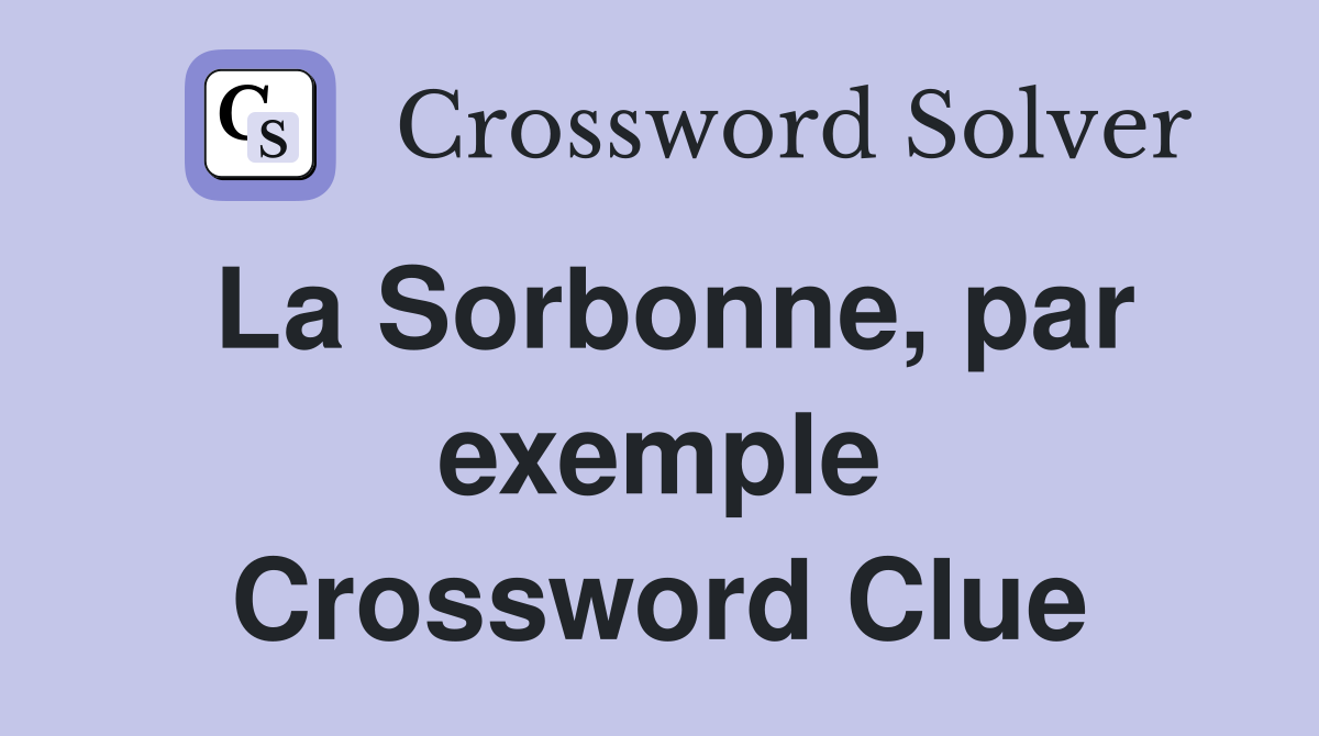 La Sorbonne, par exemple Crossword Clue