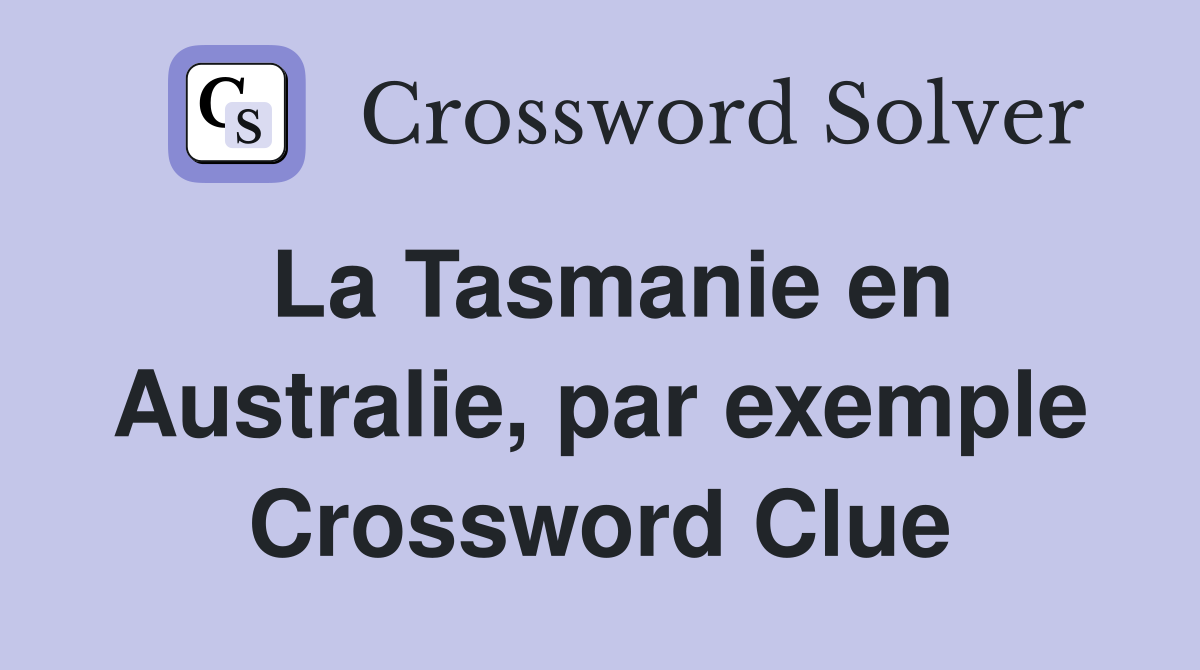 La Tasmanie en Australie, par exemple Crossword Clue